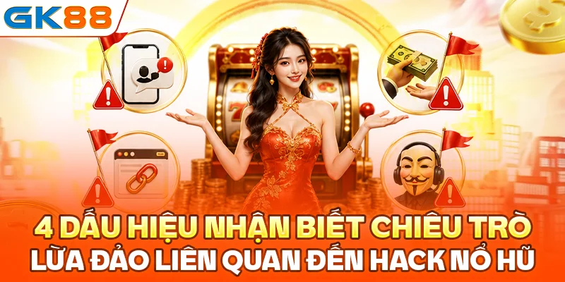 4 dấu hiệu nhận biết chiêu trò lừa đảo liên quan đến hack nổ hũ