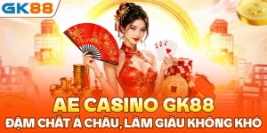 AE Casino GK88: Đậm Chất Á Châu, Làm Giàu Không Khó