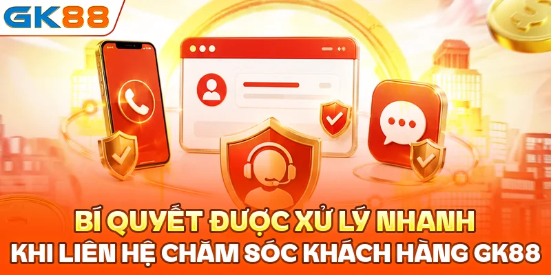 Bí quyết được xử lý nhanh khi liên hệ chăm sóc khách hàng GK88