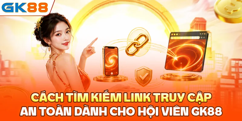 Cách tìm kiếm link truy cập an toàn dành cho hội viên GK88