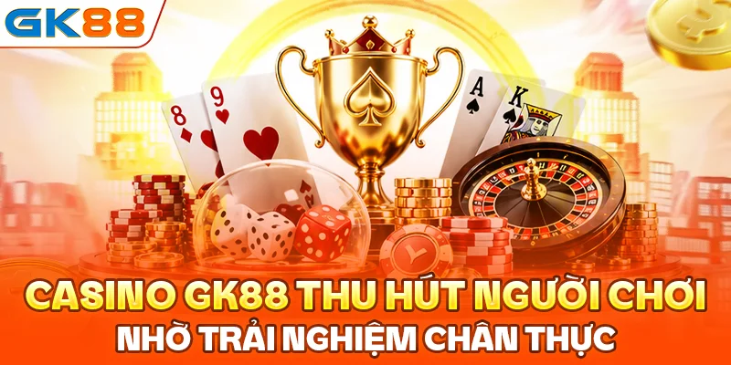 Casino GK88 thu hút người chơi nhờ trải nghiệm chân thực
