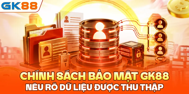 Chính sách bảo mật GK88 nêu rõ dữ liệu được thu thập