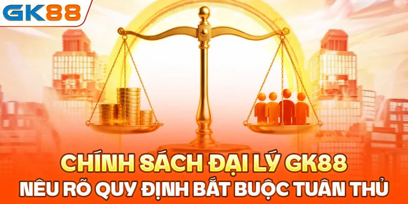 Chính sách đại lý GK88 nêu rõ quy định bắt buộc tuân thủ
