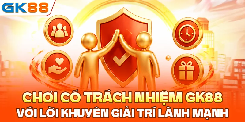 Chơi có trách nhiệm tại GK88 với lời khuyên giải trí lành mạnh