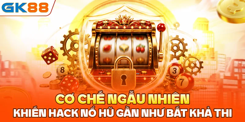 Cơ chế ngẫu nhiên khiến hack nổ hũ gần như bất khả thi