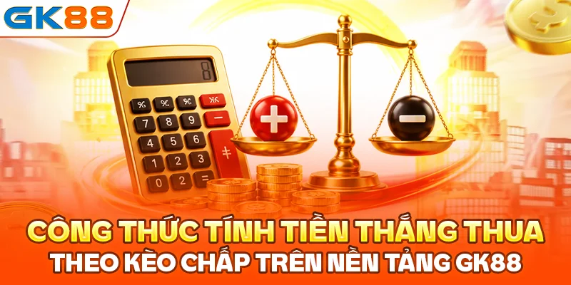 Công thức tính tiền thắng thua theo kèo chấp trên nền tảng GK88