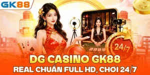 DG Casino GK88: Real Chuẩn Đường Truyền Full HD 24/7