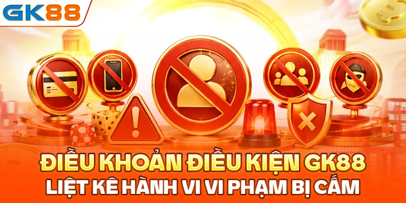 Điều khoản điều kiện GK88 liệt kê hành vi vi phạm bị cấm