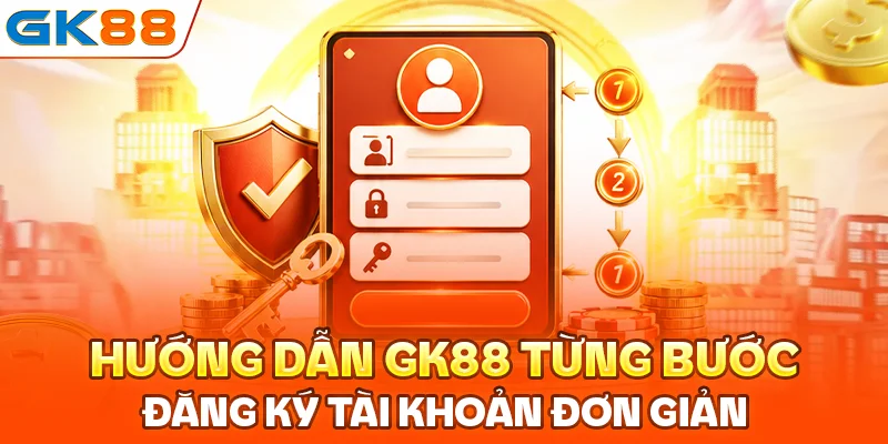 Hướng dẫn GK88 từng bước đăng ký tài khoản đơn giản