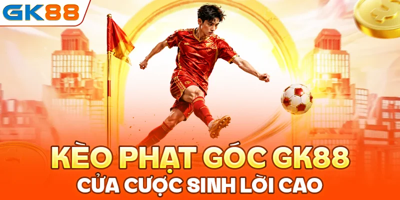 Kèo Phạt Góc GK88: Cửa Cược Sinh Lời Cao