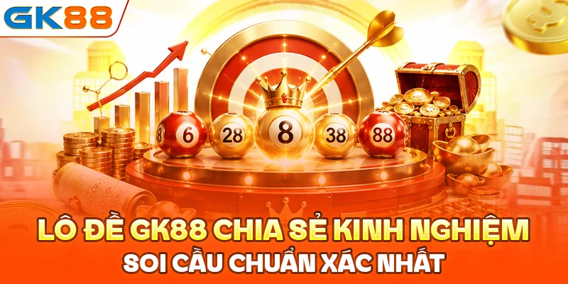 Lô đề GK88 chia sẻ kinh nghiệm soi cầu chuẩn xác nhất