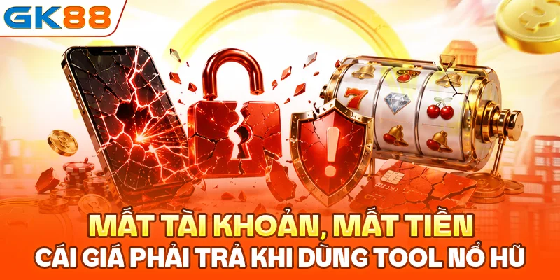 Mất tài khoản, mất tiền, cái giá phải trả khi dùng tool nổ hũ