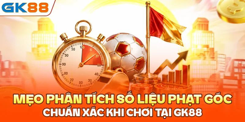 Mẹo phân tích số liệu kèo phạt góc chuẩn xác khi chơi tại GK88