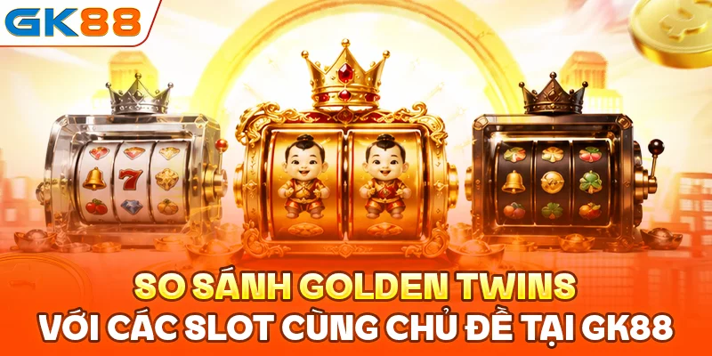 So sánh Golden Twins GK88 với các slot cùng chủ đề khác