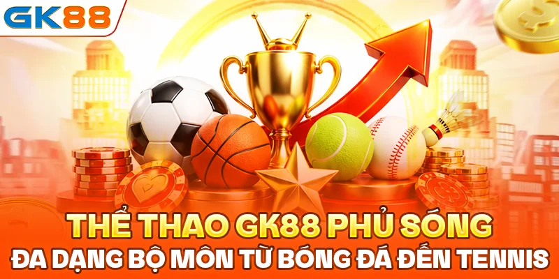 Thể thao GK88 phủ sóng đa dạng bộ môn từ bóng đá đến tennis
